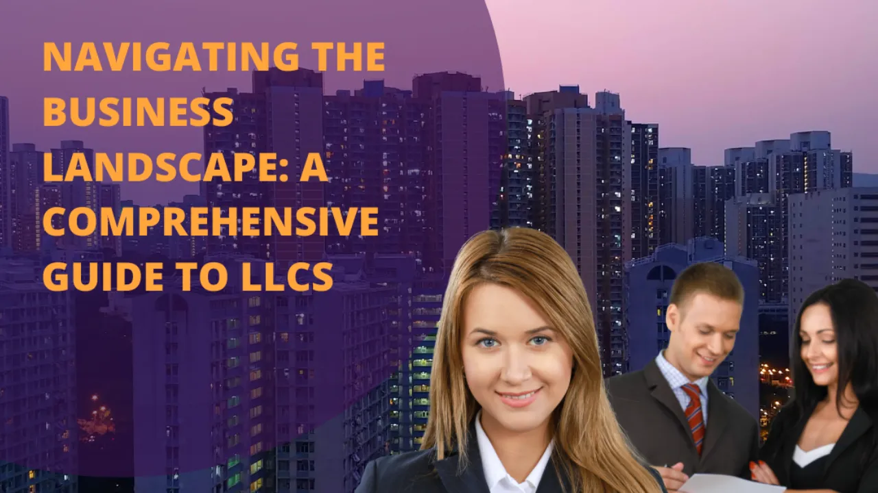 Navigating the Business Landscape: A Comprehensive Guide to LLCs